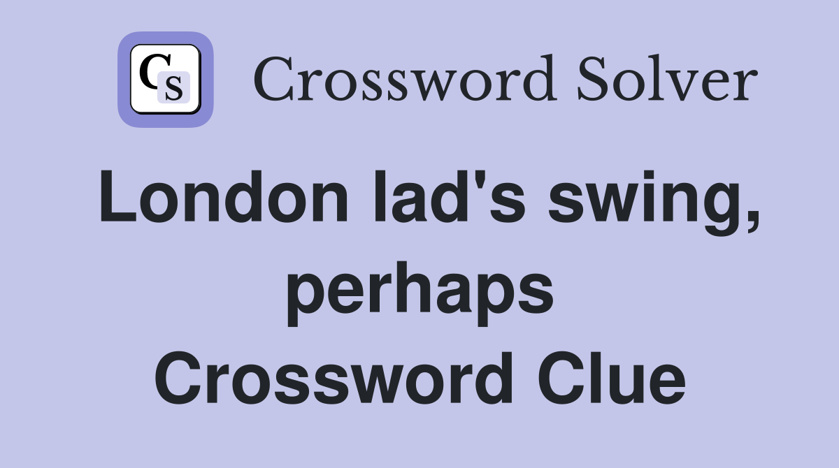 London lad's swing, perhaps Crossword Clue Answers Crossword Solver